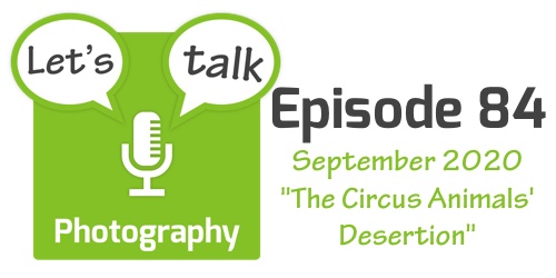 Let's Talk Photography 84: The Circus Animal's Desertion – 